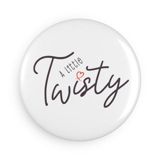 "A Little Twisty” Round Fridge Magnet | Funny Quote Magnet | 2.25" Mylar-Protected Magnet | Cute Office Desk Décor | Locker & Whiteboard Magnet