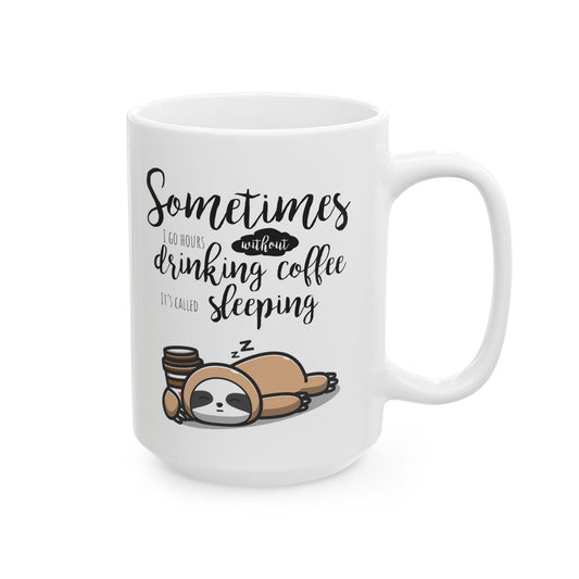 Funny Sloth Coffee Mug – “Sometimes I Go Hours Without Drinking Coffee, It’s Called Sleeping” – Cute Animal Lover Gift, Lazy Sloth Cup, 11oz & 15oz Mug for Coffee Lovers