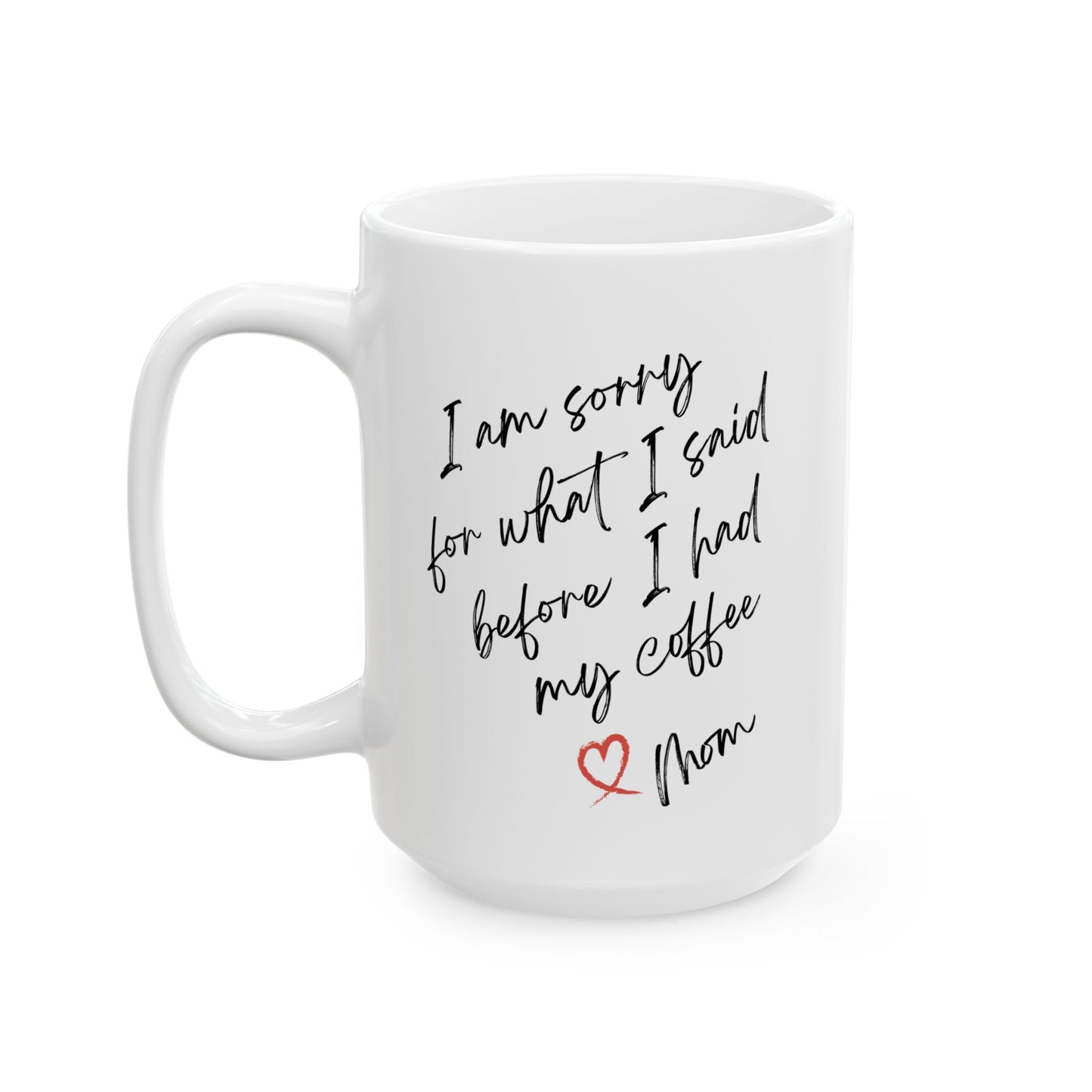 I'm Sorry for What I Said Before Coffee – Funny Mom Mug – Personalized Coffee Cup Gift