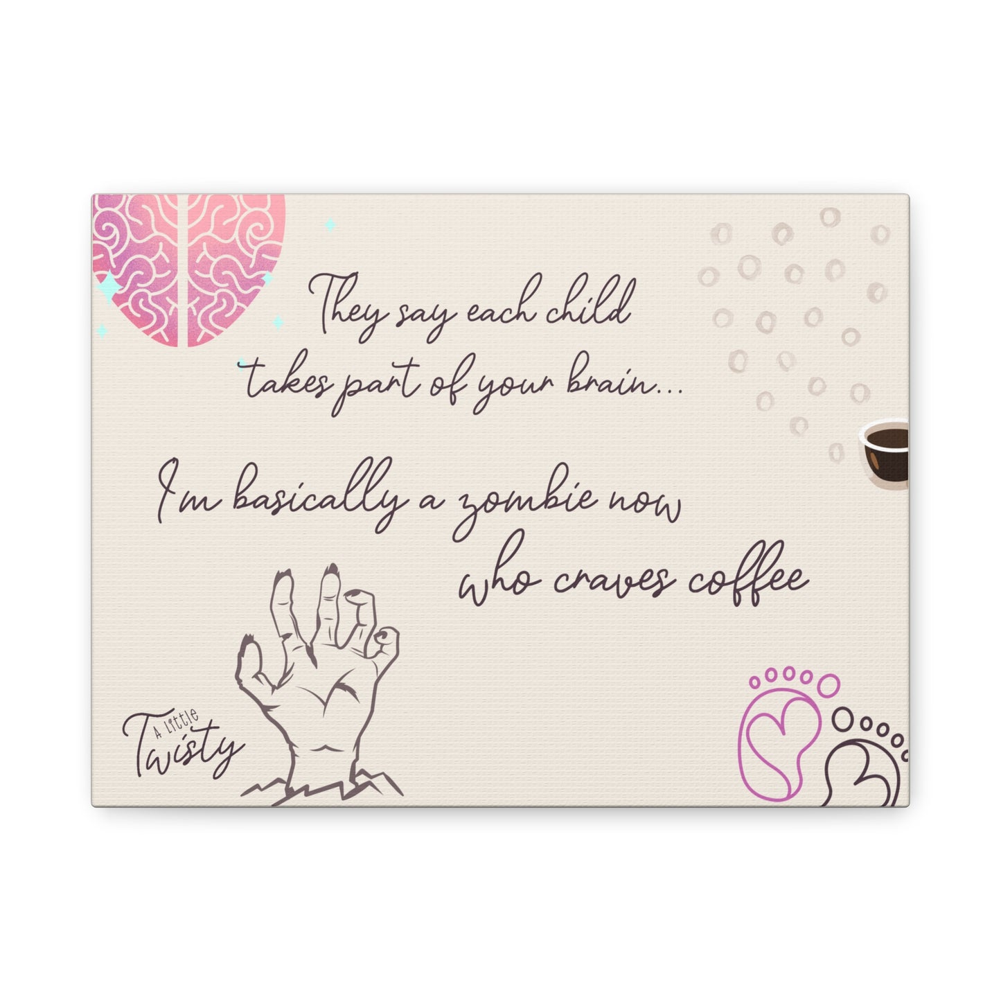 Matte Canvas Coffee Lover Decor | "They say each child takes a part of your brain... I'm basically a zombie who craves coffee"
