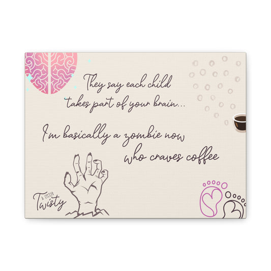 Matte Canvas Coffee Lover Decor | "They say each child takes a part of your brain... I'm basically a zombie who craves coffee"