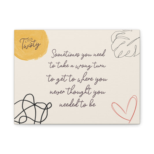 Matte Canvas Inspirational Decor | "Sometimes you need to take a wrong turn to get to where you never thought you needed to be"