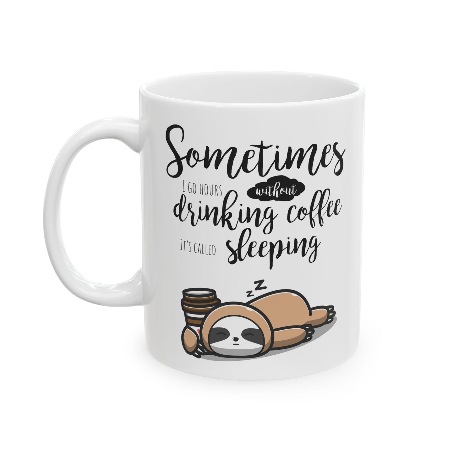 Funny Sloth Coffee Mug – “Sometimes I Go Hours Without Drinking Coffee, It’s Called Sleeping” – Cute Animal Lover Gift, Lazy Sloth Cup, 11oz & 15oz Mug for Coffee Lovers