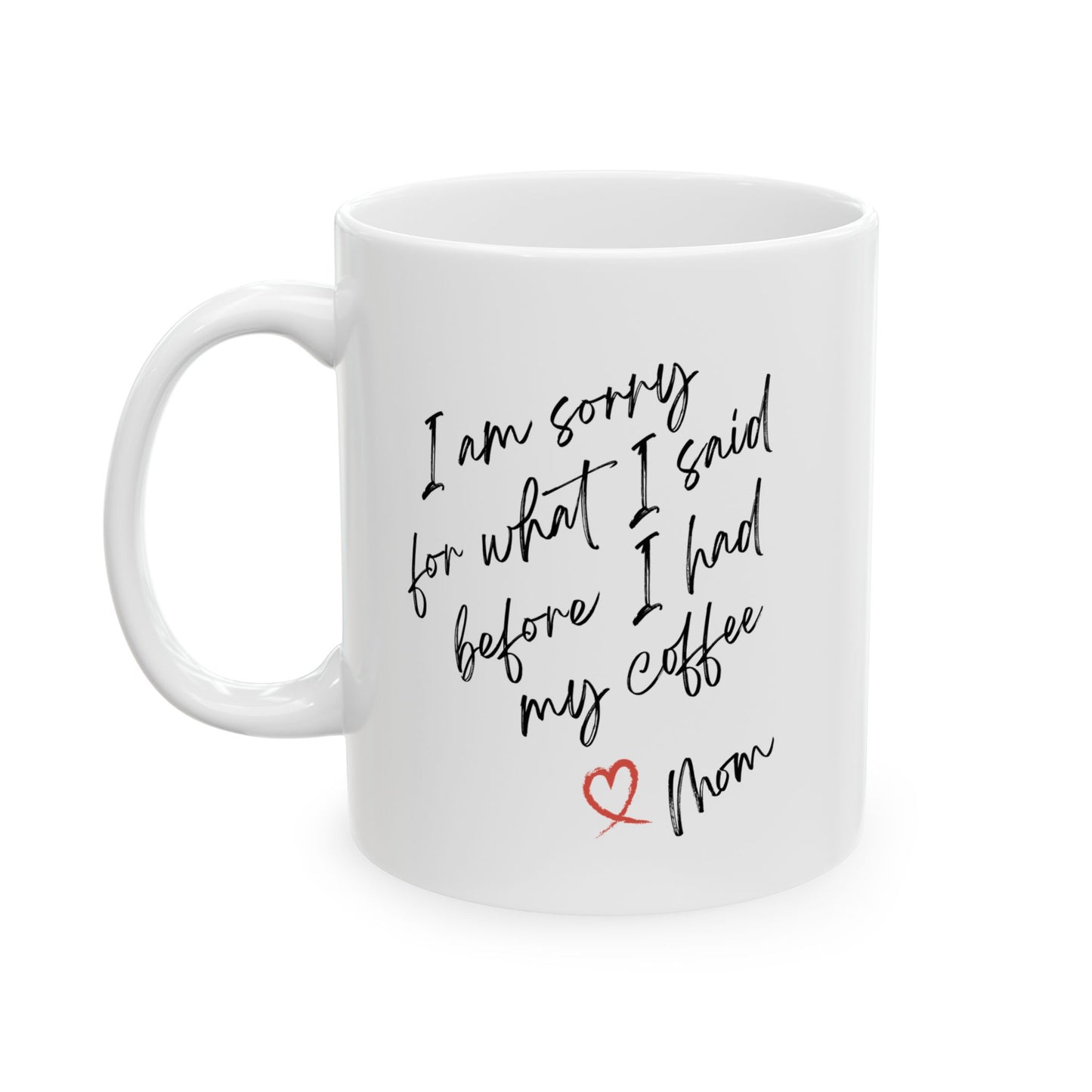 I'm Sorry for What I Said Before Coffee – Funny Mom Mug – Personalized Coffee Cup Gift