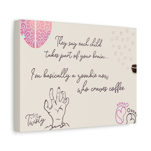 Matte Canvas Coffee Lover Decor | "They say each child takes a part of your brain... I'm basically a zombie who craves coffee"