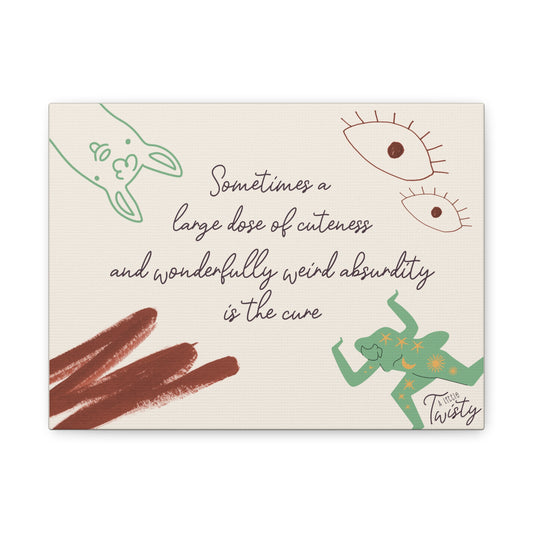 Matte Canvas Inspirational Decor | "Sometimes a large dose of cuteness and wonderfully weird absurdity is the cure"