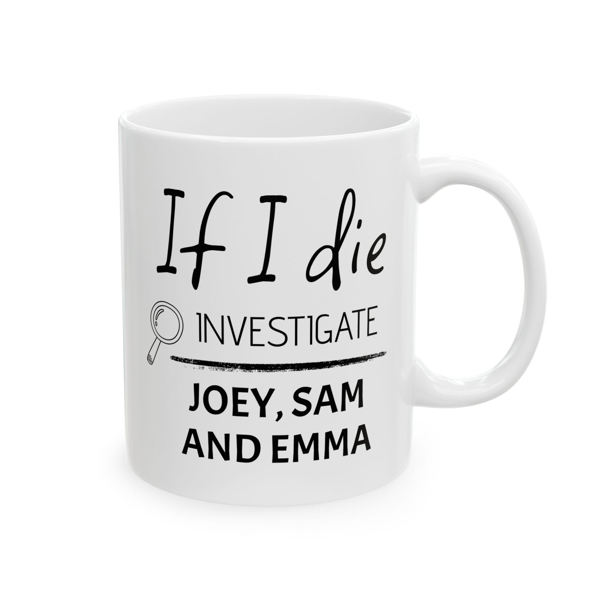 White mug with black text 'If I die, investigate Joey, Sam and Emma' on a white background