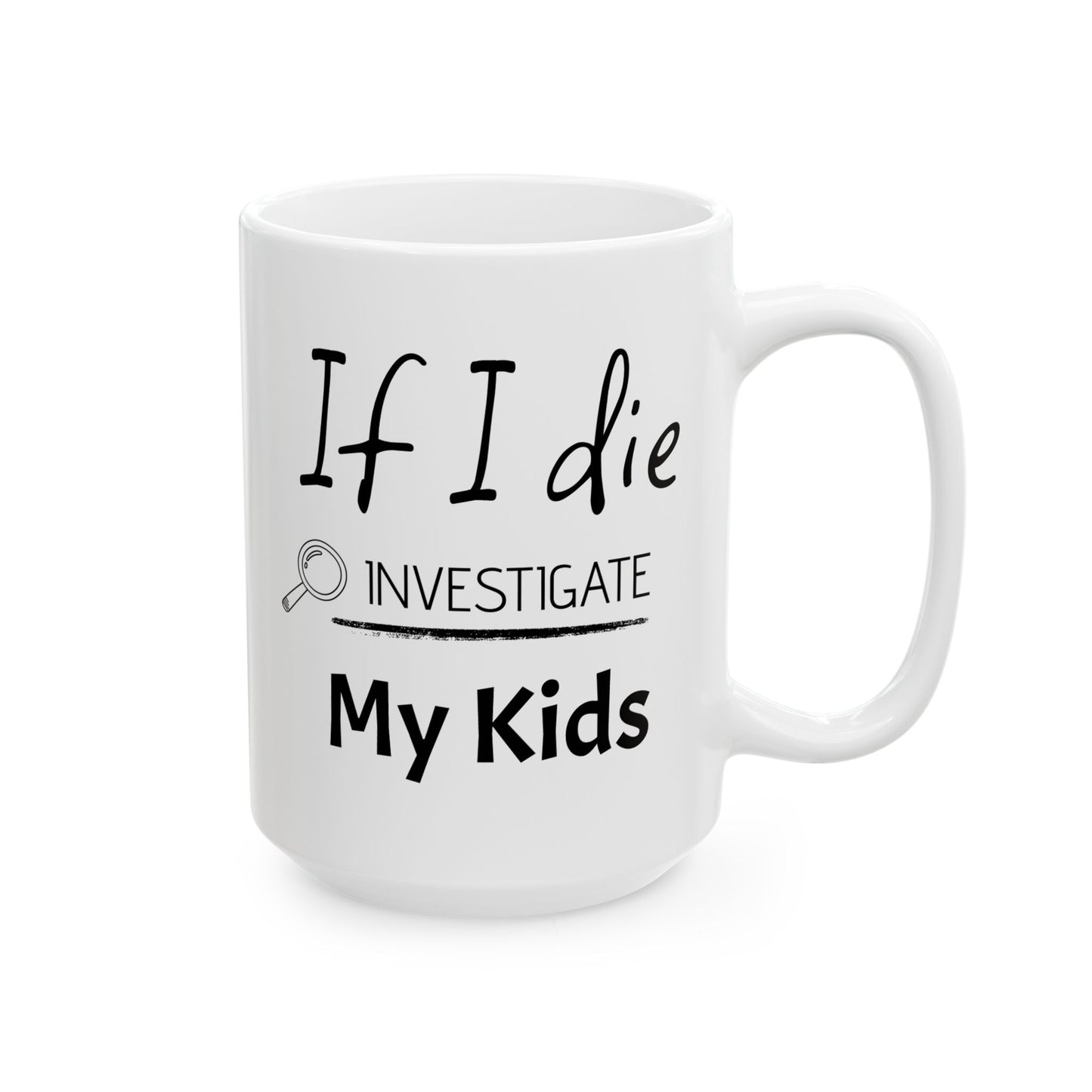 If I Die Investigate My Kids – Funny Mom Coffee Mug, Personalized Family Name Mug Gift