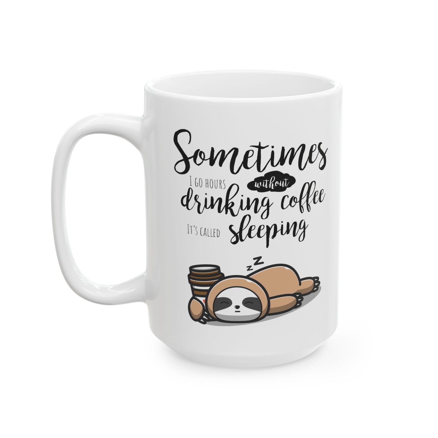 Funny Sloth Coffee Mug – “Sometimes I Go Hours Without Drinking Coffee, It’s Called Sleeping” – Cute Animal Lover Gift, Lazy Sloth Cup, 11oz & 15oz Mug for Coffee Lovers