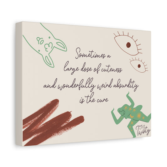 Matte Canvas Inspirational Decor | "Sometimes a large dose of cuteness and wonderfully weird absurdity is the cure"